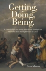 Getting, Doing, Being. : A Fresh Perspective on the Story of the Prodigal Son Shows Us How We Might Grow in Grace - Book