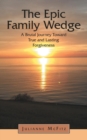 The Epic Family Wedge : A Brutal Journey Toward True and Lasting Forgiveness - Book