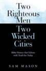 Two Righteous Men Two Wicked Cities : Bible History That Echoes with Truth for Today - Book