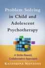 Problem Solving in Child and Adolescent Psychotherapy : A Skills-Based, Collaborative Approach - eBook