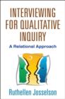 Interviewing for Qualitative Inquiry : A Relational Approach - Book
