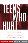Teens Who Hurt : Clinical Interventions to Break the Cycle of Adolescent Violence - eBook