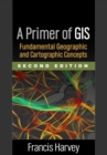 A Primer of GIS, Second Edition : Fundamental Geographic and Cartographic Concepts - eBook