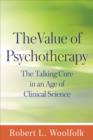 The Value of Psychotherapy : The Talking Cure in an Age of Clinical Science - Book