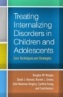 Treating Internalizing Disorders in Children and Adolescents : Core Techniques and Strategies - Book