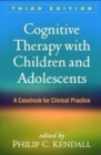 Cognitive Therapy with Children and Adolescents, Third Edition : A Casebook for Clinical Practice - Book