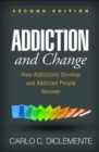 Addiction and Change, Second Edition : How Addictions Develop and Addicted People Recover - Book