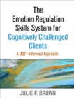 The Emotion Regulation Skills System for Cognitively Challenged Clients : A DBT-Informed Approach - Book