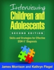 Interviewing Children and Adolescents, Second Edition : Skills and Strategies for Effective DSM-5® Diagnosis - Book
