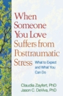 When Someone You Love Suffers from Posttraumatic Stress : What to Expect and What You Can Do - eBook