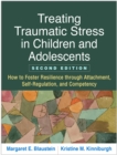 Treating Traumatic Stress in Children and Adolescents, Second Edition : How to Foster Resilience through Attachment, Self-Regulation, and Competency - eBook