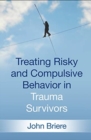Treating Risky and Compulsive Behavior in Trauma Survivors - Book
