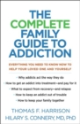 The Complete Family Guide to Addiction : Everything You Need to Know Now to Help Your Loved One and Yourself - Book