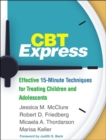 CBT Express : Effective 15-Minute Techniques for Treating Children and Adolescents - Book