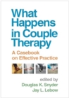 What Happens in Couple Therapy : A Casebook on Effective Practice - Book