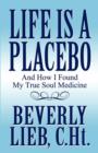 Life Is a Placebo : And How I Found My True Soul Medicine - Book