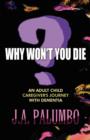 Why Won't You Die? : An Adult Child Caregiver's Journey with Dementia - Book