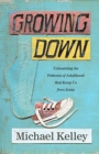 Growing Down : Unlearning the Patterns of Adulthood that Keep Us from Jesus - Book