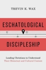 Eschatological Discipleship : Leading Christians to Understand Their Historical and Cultural Context - Book
