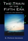 The Train of the Fifth Era : A Quest for a More Spiritual Life - eBook