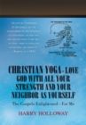 Christian Yoga - Love God with All Your Strength and Your Neighbor as Yourself : The Gospels Enlightened - for Me - eBook