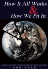 How It All Works & How We Fit In : Where We Came from * What We're Doing Here * Where We're Going - eBook
