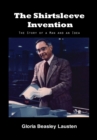 The Shirtsleeve Invention : The Story of a Man and an Idea - eBook