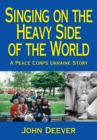 Singing on the Heavy Side of the World : A Peace Corps Ukraine Story - eBook