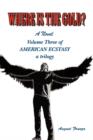 Where Is the Gold? : Volume Three of American Ecstasy - Book