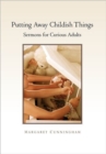 Putting Away Childish Things : Sermons for Curious Adults - Book