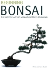 Beginning Bonsai : The Gentle Art of Miniature Tree Growing - eBook