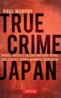 True Crime Japan : Thieves, Rascals, Killers and Dope Heads: True Stories From a Japanese Courtroom - eBook
