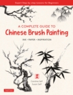 A Complete Guide to Chinese Brush Painting : Ink , Paper, Inspiration - Expert Step-by-Step Lessons for Beginners - eBook