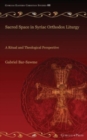 Sacred Space in Syriac Orthodox Liturgy : A Ritual and Theological Perspective - Book