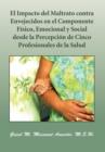 El Impacto del Maltrato Contra Envejecidos En El Componente F Sico, Emocional y Social Desde La Percepci N de Cinco Profesionales de La Salud - Book