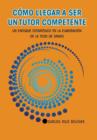 Como llegar a ser un tutor competente : Un enfoque estrategico en la elaboracion de la tesis de grado - Book