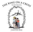 THE King on A Cross : Three Time-Travelers Visit Jesus' Death, Burial, and Resurrection - Book