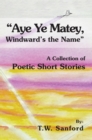 "Aye Ye Matey, Windward's the Name" : A Collection of Poetic Short Stories - eBook