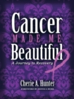 Cancer Made Me Beautiful : A Journey to Recovery - eBook