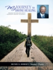 My Journey to Divine Healing : Healing the Way Jesus Did It -- Salvation* Healing* Authority - eBook