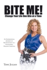 Bite Me! Change Your Life One Bite at a Time : An Inspirational Journey of Re-Invention to a Sustainable, Healthy Lifestyle. - eBook
