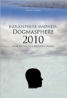 Blogosphere Madness : Dogmasphere 2010: More Ravings of a Religious Fanatic - Book