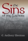 The Sins of My Fathers : How Three Family Relationships Attempt to Deal with Generational Curses so Prevalent in Their Family History, and Struggle to Overcome the Battle of Unbelief, Family Secrets, - eBook