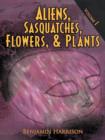 Aliens, Sasquatches, Flowers, & Plants : Volume I - Book