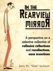 In the Rearview Mirror : A Perspective on a Selective Collective of Reflexive Reflectives and Recollectives, Sans Invectives - eBook