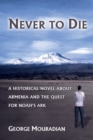 Never to Die : A Historical Novel About Armenia and the Quest for Noah's Ark - eBook