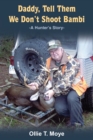 Daddy, Tell Them We Don't Shoot Bambi : -A Hunter'S Story- - eBook