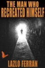 The Man Who Recreated Himself : 21st Century Prophet and Redeemer Thriller (Third Edition) - Book