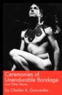 Ceremonies of Unendurable Bondage : and other stories - Book