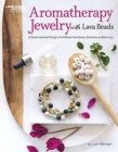 Aromatherapy Jewelry with Lava Beads : 15 Scent-sational Designs for Diffuser Necklaces, Bracelets and Earrings - Book